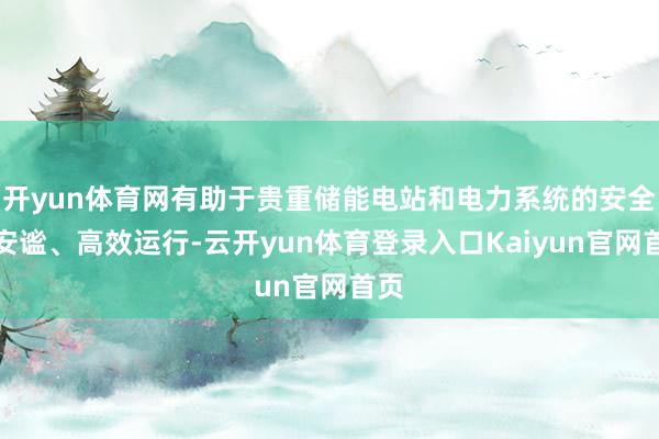 开yun体育网有助于贵重储能电站和电力系统的安全、安谧、高效运行-云开yun体育登录入口Kaiyun官网首页