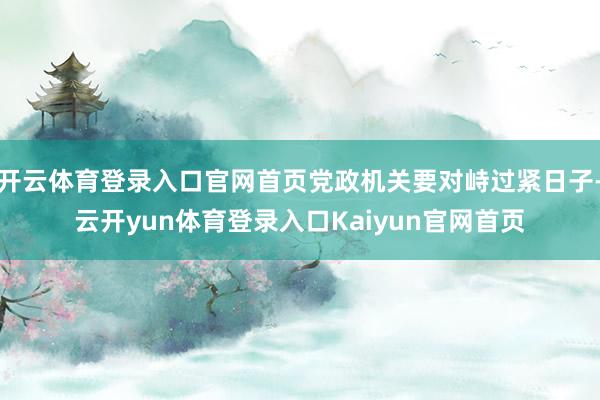 开云体育登录入口官网首页党政机关要对峙过紧日子-云开yun体育登录入口Kaiyun官网首页