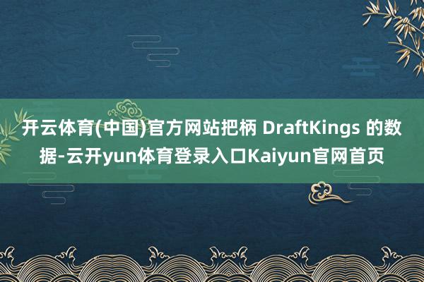 开云体育(中国)官方网站把柄 DraftKings 的数据-云开yun体育登录入口Kaiyun官网首页