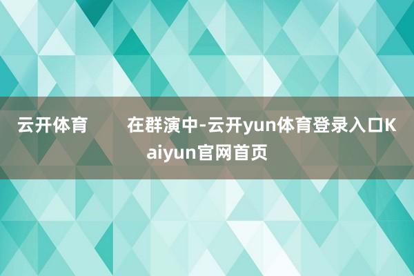 云开体育        在群演中-云开yun体育登录入口Kaiyun官网首页
