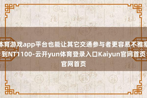 体育游戏app平台也能让其它交通参与者更容易不雅察到NT1100-云开yun体育登录入口Kaiyun官网首页
