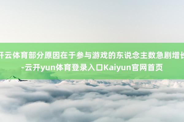 开云体育部分原因在于参与游戏的东说念主数急剧增长-云开yun体育登录入口Kaiyun官网首页