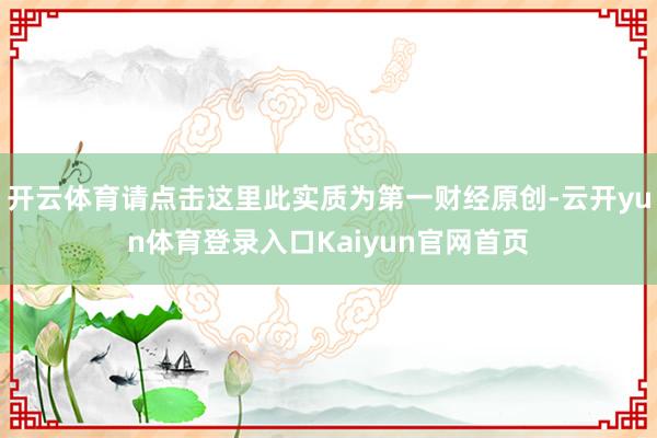 开云体育请点击这里此实质为第一财经原创-云开yun体育登录入口Kaiyun官网首页