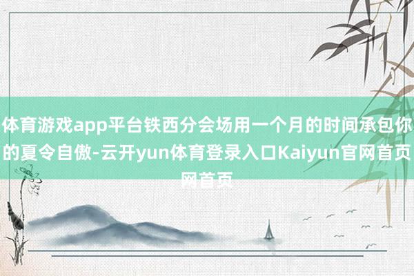 体育游戏app平台铁西分会场用一个月的时间承包你的夏令自傲-云开yun体育登录入口Kaiyun官网首页