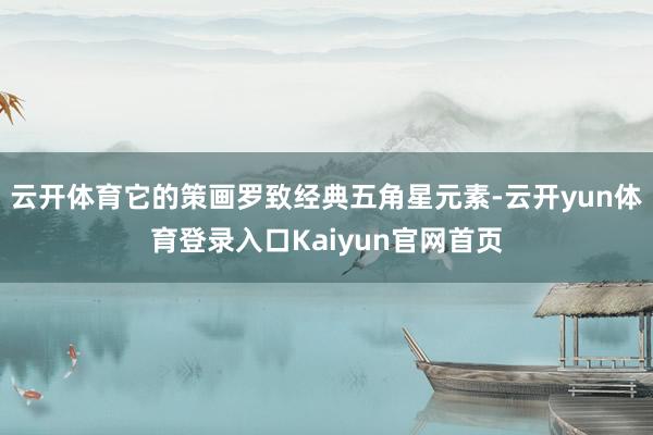 云开体育它的策画罗致经典五角星元素-云开yun体育登录入口Kaiyun官网首页
