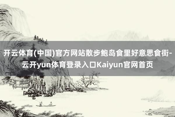 开云体育(中国)官方网站散步鲍岛食里好意思食街-云开yun体育登录入口Kaiyun官网首页