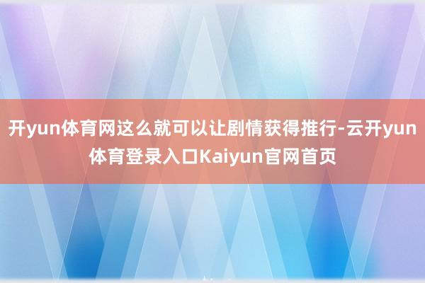 开yun体育网这么就可以让剧情获得推行-云开yun体育登录入口Kaiyun官网首页
