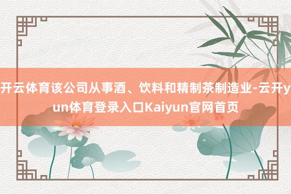开云体育该公司从事酒、饮料和精制茶制造业-云开yun体育登录入口Kaiyun官网首页