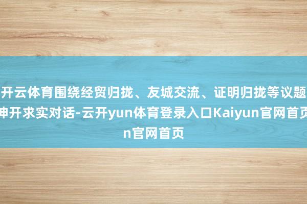 开云体育围绕经贸归拢、友城交流、证明归拢等议题伸开求实对话-云开yun体育登录入口Kaiyun官网首页