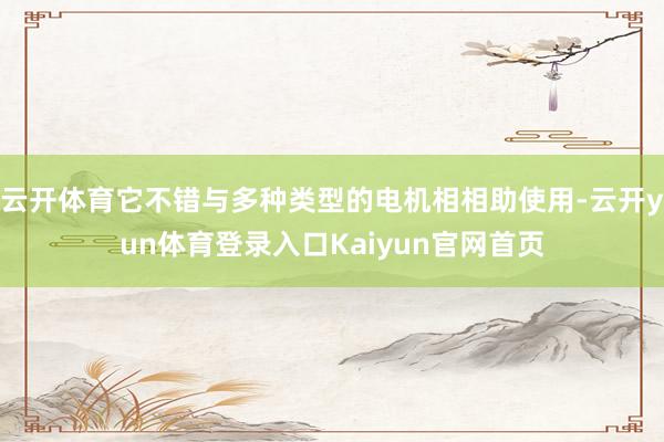 云开体育它不错与多种类型的电机相相助使用-云开yun体育登录入口Kaiyun官网首页