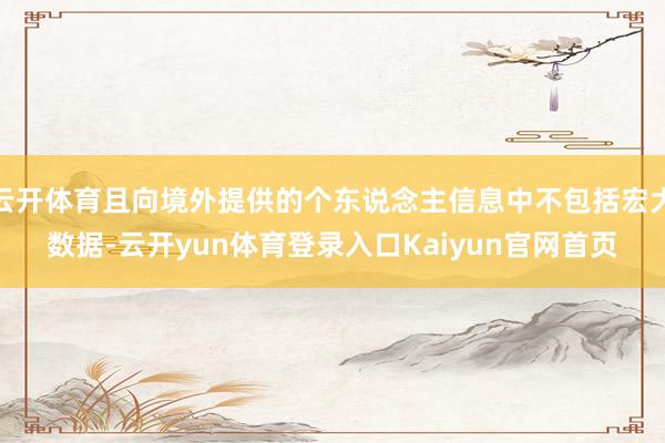 云开体育且向境外提供的个东说念主信息中不包括宏大数据-云开yun体育登录入口Kaiyun官网首页
