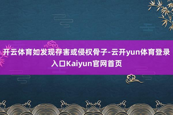 开云体育如发现存害或侵权骨子-云开yun体育登录入口Kaiyun官网首页