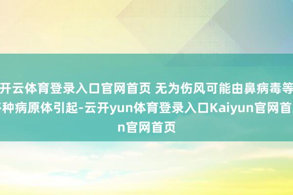 开云体育登录入口官网首页 无为伤风可能由鼻病毒等多种病原体引起-云开yun体育登录入口Kaiyun官网首页