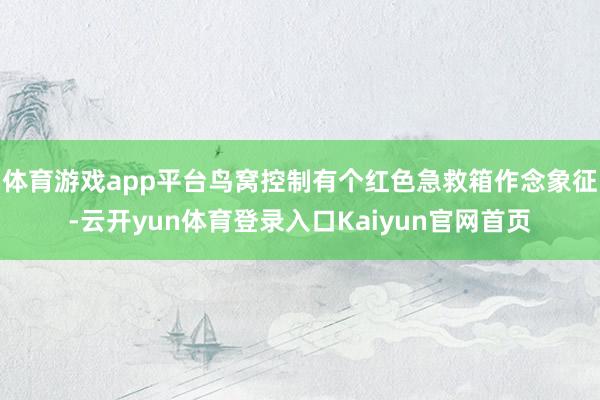 体育游戏app平台鸟窝控制有个红色急救箱作念象征-云开yun体育登录入口Kaiyun官网首页