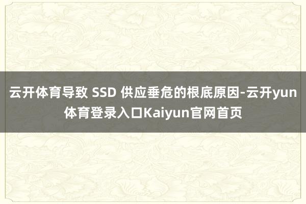 云开体育导致 SSD 供应垂危的根底原因-云开yun体育登录入口Kaiyun官网首页