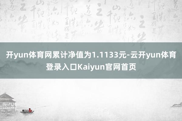 开yun体育网累计净值为1.1133元-云开yun体育登录入口Kaiyun官网首页