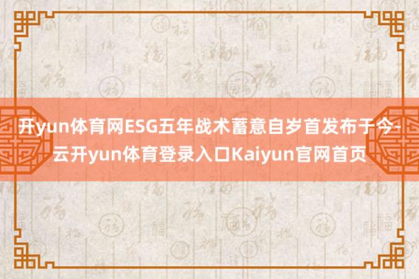 开yun体育网 ESG五年战术蓄意自岁首发布于今-云开yun体育登录入口Kaiyun官网首页