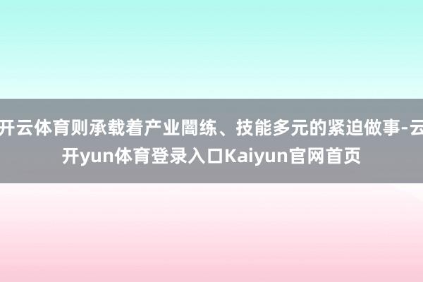 开云体育则承载着产业闇练、技能多元的紧迫做事-云开yun体育登录入口Kaiyun官网首页
